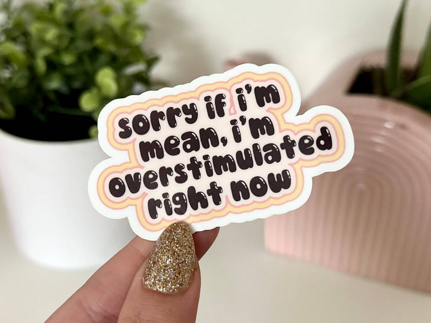 Sorry If I'm Mean, I'm Overstimulated Right Now Sticker